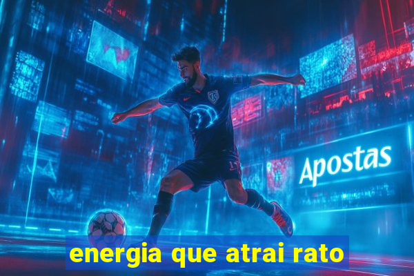 energia que atrai rato